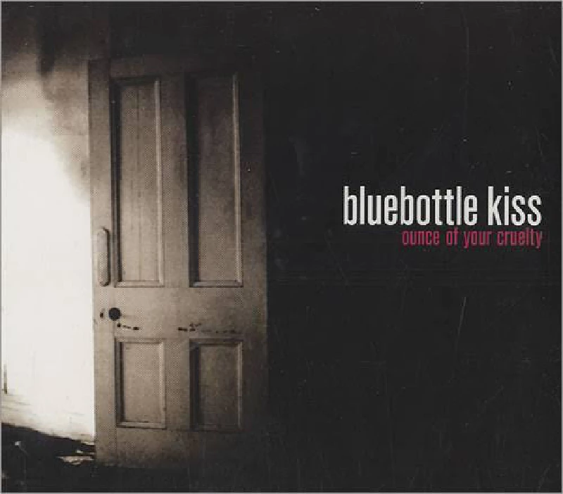 Bluebottle Kiss - Ounce Of Your Cruelty