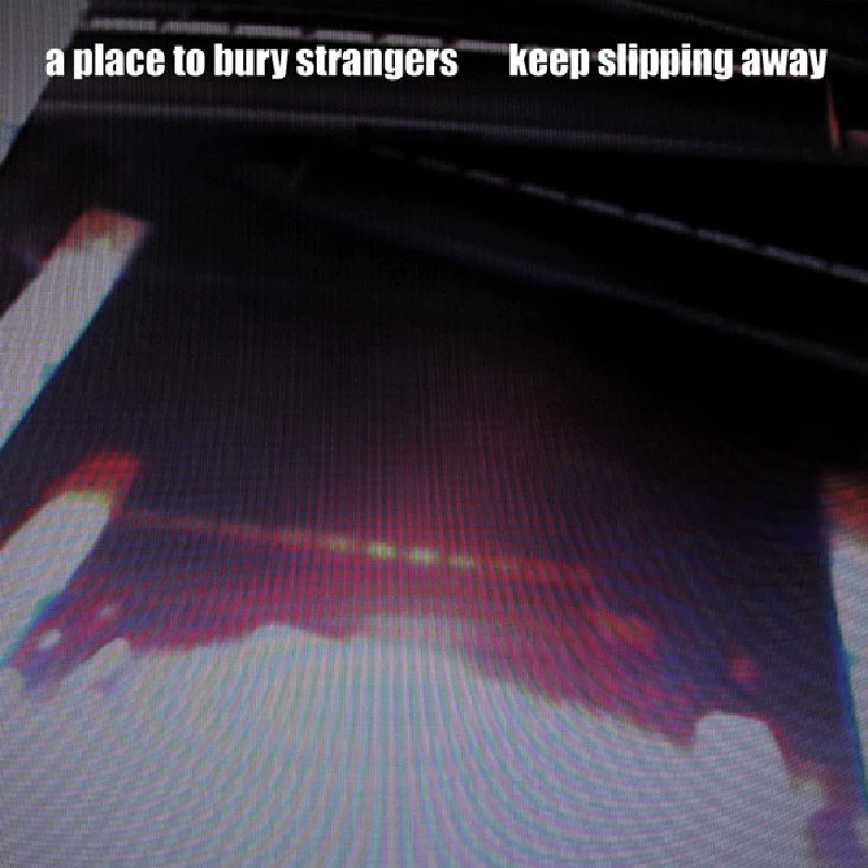 A Place To Bury Strangers - Keep Slipping Away