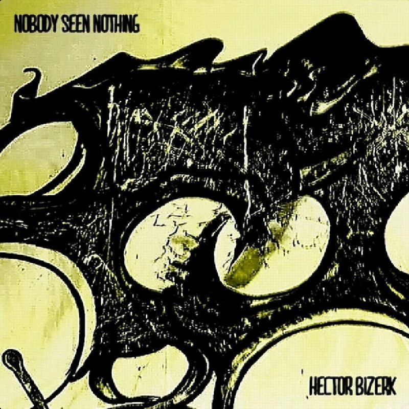 Hector Bizerk - Nobody Seen Nothing