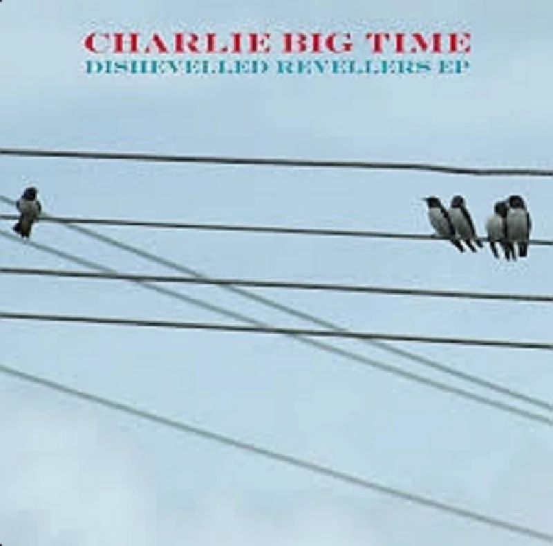 Charlie Big Time - Disshevelled Revellers EP