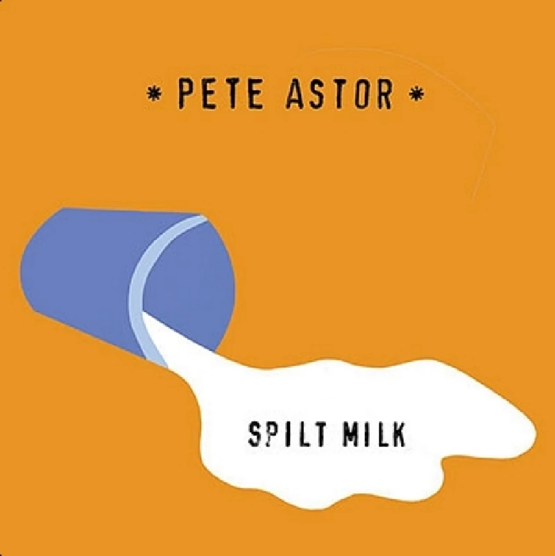 Pete Astor - Spilt Milk