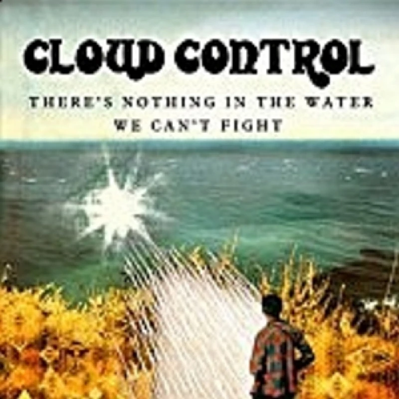 Cloud Control - There's Nothing in the Water We Can't Fight