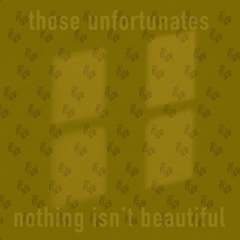 Those Unfortunates - Nothing Isn't Beautiful