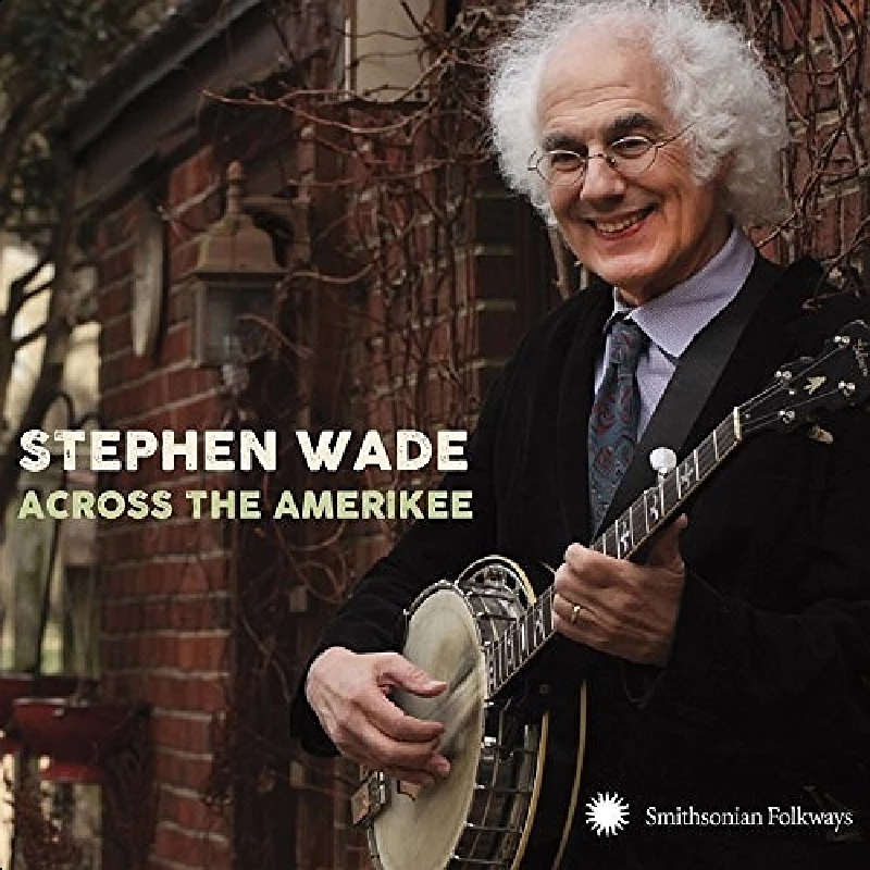 Stephen Wade - Across the Amerikee: Showpieces from Coal Camp to Cattle Trail