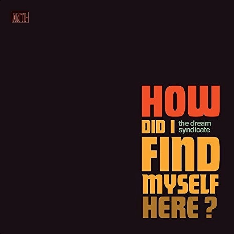 Dream Syndicate - How Did I Find Myself Here?