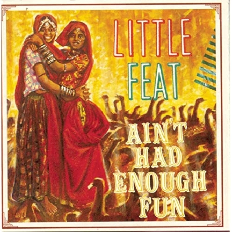 Little Feat - Ain’t Had Enough Fun