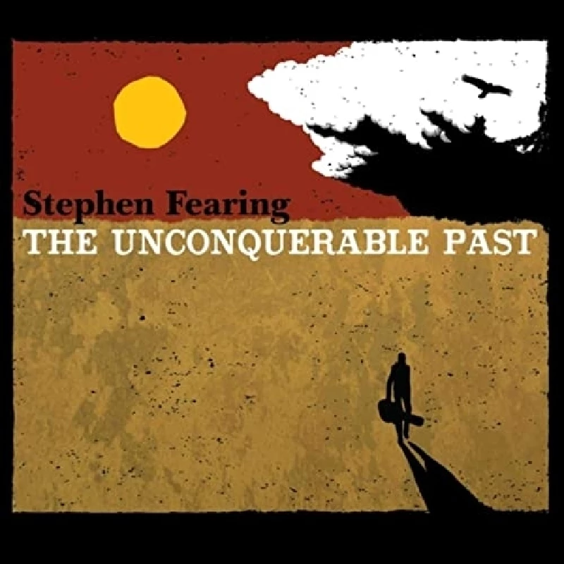 Stephen Fearing - The Unconquerable Past